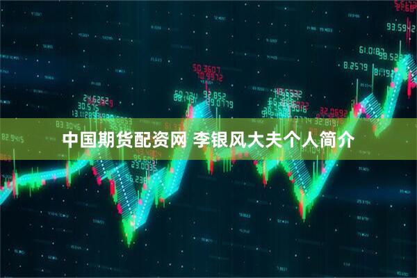 中国期货配资网 李银风大夫个人简介